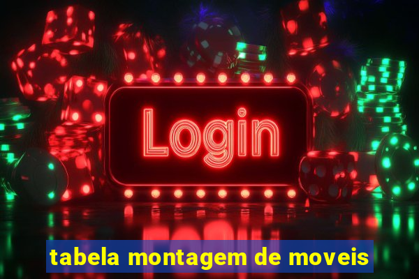 tabela montagem de moveis